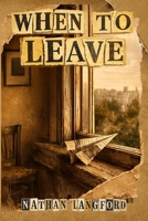 When to Leave: Knowing When It's Time to Walk Away from Work, Relationships, and the Life You've Outgrown B0HBNFRV9Q Book Cover