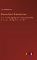 Des pieds-bots et de leur traitement: Thèse présentée et publiquement soutenue à la Faculté de médecine de Montpellier, le août 1838 (French Edition) 3385094917 Book Cover