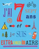 J'ai 7 sept ans et je suis extraordinaire: Livre d'�criture et de dessin pour les enfants de sept ans 1097651460 Book Cover