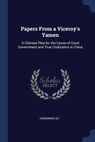Papers from a Viceroy's Yamen: A Chinese Plea for the Cause of Good Government and True Civilization in China 1376867877 Book Cover