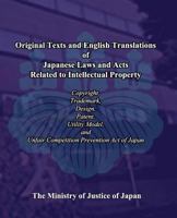 Original Texts and English Translations of Japanese Laws and Acts Related to Intellectual Property: Copyright, Trademark, Design, Patent, Utility Model, and Unfair Competition Prevention Act of Japan 1451599579 Book Cover
