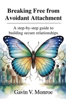 Breaking Free from Avoidant Attachment: A Step-by-Step Guide to Building Secure Relationships B0FHB2DJJP Book Cover