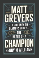 Matt Grevers: A Journey to Olympic Glory-The Heart of a Champion B0DQDHHTNK Book Cover