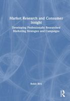 Market Research and Consumer Insight: Developing Professionally Researched Marketing Strategies and Campaigns 1041042973 Book Cover
