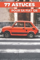 77 ASTUCES POUR SA FIAT 126: Les secrets les mieux gardés (French Edition) B0H8YBCN8C Book Cover