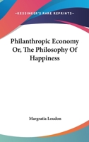 Philanthropic Economy, or, The Philosophy of Happiness 1016930798 Book Cover