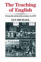 The Teaching of English: From the Sixteenth Century to 1870 0521023386 Book Cover