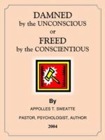 DAMNED by the UNCONSCIOUS or FREED by the CONSCIENTIOUS 1418432563 Book Cover