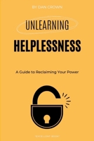 Unlearning Helplessness: A Guide to Reclaiming Your Power 1326881353 Book Cover