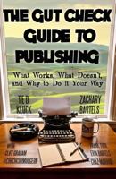 The Gut Check Guide to Publishing: What Works, What Doesn't, and Why to Do It Your Way 0983078386 Book Cover
