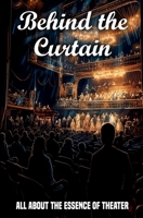 Behind the Curtain: All about the essence of theater B0CGWX198S Book Cover
