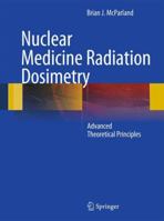 Nuclear Medicine Radiation Dosimetry: Advanced Theoretical Principles 1848821255 Book Cover