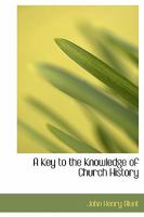 A Key to the Knowledge of Church History 1508589283 Book Cover
