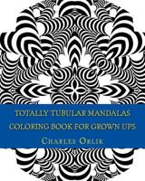 Totally Tubular Mandalas - Coloring Book for Grown Ups: An Amazing Collection of Totally Tubular Fun Coloring! 151969850X Book Cover