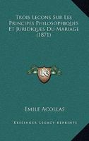 Trois Lecons Sur Les Principes Philosophiques Et Juridiques Du Mariage (1871) 1167381416 Book Cover