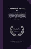 The Bengal Tenancy Act: Being Act VIII of 1885 With Notes and Annotations, Judicial Rulings, and the Rules Made by the Local Government and the High ... of Revenue Officers and the Civil Courts 1019104643 Book Cover