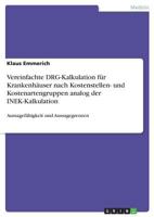 Vereinfachte DRG-Kalkulation für Krankenhäuser nach Kostenstellen- und Kostenartengruppen analog der INEK-Kalkulation: Aussagefähigkeit und Aussagegrenzen 3668655251 Book Cover