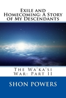 Exile and Homecoming: a Story of My Descendants : The Wa'ka'si War: Part II 1726370577 Book Cover