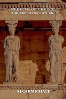 Rebirth of Greece, The Age Before Athens (Ancient Greece: Rise of Cities, Rise of Gods) B0G75HYY6X Book Cover