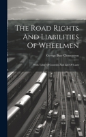 The Road Rights And Liabilities Of Wheelmen: With Table Of Contents And List Of Cases 1020622903 Book Cover