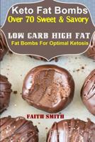 Keto Fat Bombs: Over 70 Sweet & Savory Low Carb High Fat Fat Bombs For Optimal Ketosis 1080262407 Book Cover
