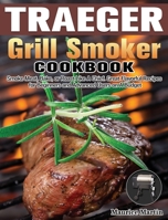 Traeger Grill Smoker Cookbook: Smoke Meat, Bake, or Roast Like A Chief. Great Flavorful Recipes for Beginners and Advanced Users on A Budget 1649847327 Book Cover