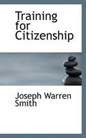 Training for Citizenship; an Elementary Treatise on the Rights and Duties of Citizens, Based on the Relations Which Exists Between Organized Society ... the Individual Members of Organized Society; 0530094770 Book Cover