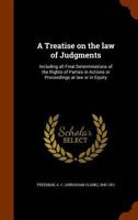 A Treatise on the law of Judgments: Including all Final Determinations of the Rights of Parties in Actions or Proceedings at law or in Equity 1344799280 Book Cover