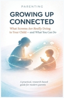 Parenting: GROWING UP CONNECTED: How Digital Life Shapes Children's Emotions - and How Parents Can Help B0G7CDRY6M Book Cover