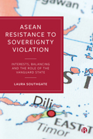 ASEAN Resistance to Sovereignty Violation: Interests, Balancing and the Role of the Vanguard State 1529202205 Book Cover