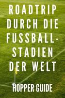 Roadtrip durch die Fussball-Stadien der Welt Hopper Guide: f�r Groundhopper zum selber eintragen, 110 Seiten f�r die sch�nsten Fu�ballerlebnisse und Stadiontouren im A5 Format 108206890X Book Cover