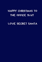 Happy Christmas To The Office Slut. Love Secret Santa: Secret Santa Gifts For Coworkers Novelty Christmas Gifts for Colleagues Funny Naughty Rude Gag Notebook/Journal for Women Men Silly Office Writin 1708164138 Book Cover