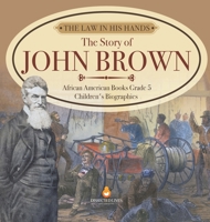 The Law in His Hands : The Story of John Brown | African American Books Grade 5 | Children's Biographies 1541960610 Book Cover