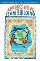 Appreciative Team Building: Positive Questions to Bring Out the Best of Your Team 0595335039 Book Cover