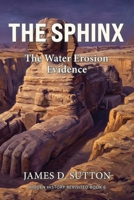The Sphinx: The Water Erosion Evidence (Hidden History Revisited) B0H1MHSPPM Book Cover