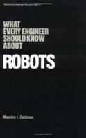 What Every Engineer Should Know about Robots (What Every Engineer Should Know) 0824771230 Book Cover