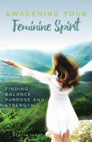 Awakening Your Feminine Spirit: FINDING BALANCE PURPOSE AND STRENGTH 0998180106 Book Cover