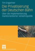 Die Privatisierung Der Deutschen Bahn: Über Die Implementierung Marktorientierter Verkehrspolitik 3531157965 Book Cover