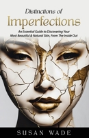 Distinctions of Imperfections: An Essential Guide to Discovering Your Most Healthy, Beautiful & Natural Skin, From The Inside Out 1773160443 Book Cover