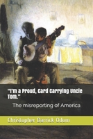“I’m a Proud, Card Carrying Uncle Tom.”: The misreporting of America 1693401827 Book Cover
