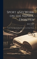 Sport and Work on the Nepaul Frontier: Twelve Years Sporting Reminiscences of an Indigo Planter 1020814705 Book Cover