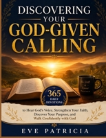 Discovering Your God-Given Calling: 365 Daily Devotions to Hear God's Voice, Strengthen Your Faith, Discover Your Purpose, and Walk Confidently with God B0HBWLKJPK Book Cover