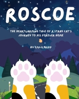 Roscoe: The Heartwarming Tale of a Stray Cat's Journey to His Forever Home B0FSZTP22D Book Cover