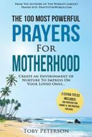 Prayer the 100 Most Powerful Prayers for Motherhood 2 Amazing Books Included to Pray for Family & Kids: Create an Environment of Nurture to Impress on Your Loved Ones 1539487652 Book Cover