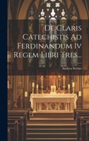 De Claris Catechistis Ad Ferdinandum Iv Regem Libri Tres... 102102872X Book Cover