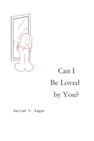 Can I be Loved by You? B09TYTDMGZ Book Cover