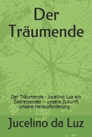 Der Träumende: Der Träumende    - Jucelino Luz ein Zeitreisender – unsere Zukunft unsere Herausforderung                - (01) (German Edition) B0882PKB11 Book Cover