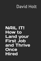 Nail It! How to Land Your First Job and Thrive Once Hired 0692172858 Book Cover