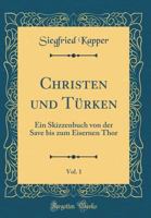 Christen Und T�rken, Vol. 1: Ein Skizzenbuch Von Der Save Bis Zum Eisernen Thor (Classic Reprint) 1143381343 Book Cover