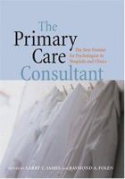 The Primary Care Consultant: The Next Frontier For Psychologists In Hospitals And Clinics (Application and Practice in Health Psychology) 1591472121 Book Cover